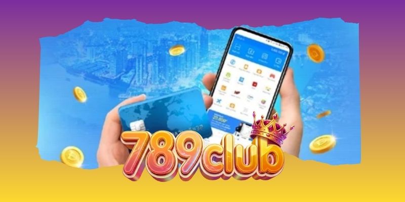 Quy trình nạp tiền 789club chi tiết