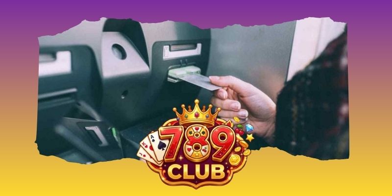 Rút Tiền 789club – Hướng Dẫn Chi Tiết, An Toàn Và Nhanh Chóng